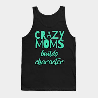 Having a Crazy Mom Builds Character Funny Saying Tank Top